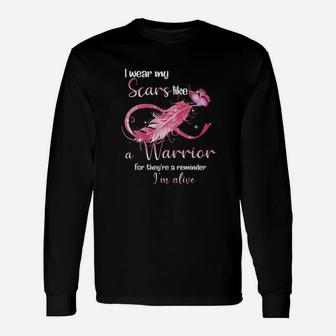 I Wear My Scars Like A Warrior For Theyre A Reminder Im Alive Long Sleeve T-Shirt - Monsterry