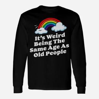 Weird Being The Same Age As Old People Fun & Funny Birthday Unisex Long Sleeve | Crazezy DE