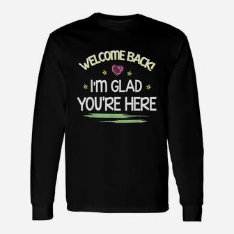Welcome Back I Am Glad You Are Here Happy Unisex Long Sleeve | Crazezy