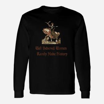 Well Behaved Women Rarely Make History Unisex Long Sleeve | Crazezy CA