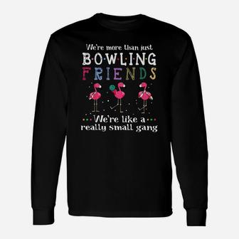 We’re More Than Just Bowling Friends We’re Like A Really Small Gang Flamingo Shirt Long Sleeve T-Shirt - Thegiftio UK