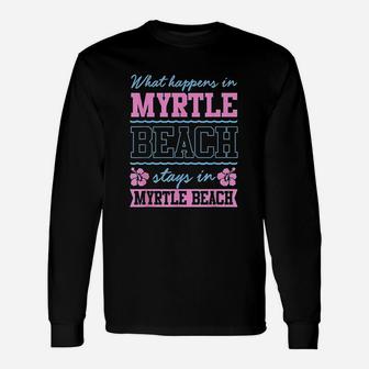 What Happens In Myrtle Beach Stays In Myrtle Beach South Carolina Unisex Long Sleeve | Crazezy CA
