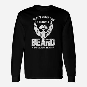 What I Do Grow Beard Know Things Bearded Gifts Unisex Long Sleeve | Crazezy DE