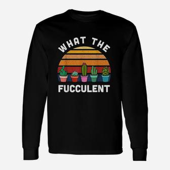 What The Fucculent Funny Gardening Gift Cactus Succulents Unisex Long Sleeve | Crazezy CA