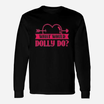 What Would Dolly Do Unisex Long Sleeve | Crazezy