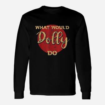 What Would Dolly Do Unisex Long Sleeve | Crazezy CA