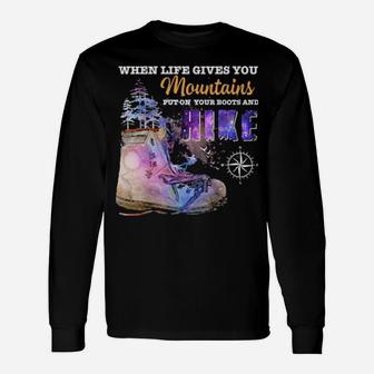 When Life Gives You Mountains Put On Your Boots And Hike Long Sleeve T-Shirt - Monsterry DE