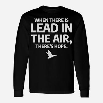 When There Is Lead In The Air Funny Bird Duck Hunting Hunter Unisex Long Sleeve | Crazezy