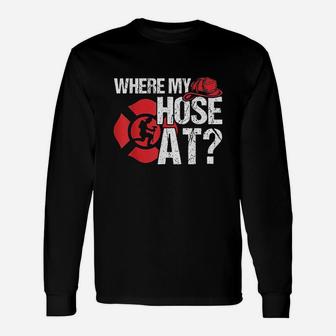 Where My Hose At Funny Firefighter Unisex Long Sleeve | Crazezy AU