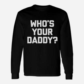 Who Is Your Daddy Unisex Long Sleeve | Crazezy CA