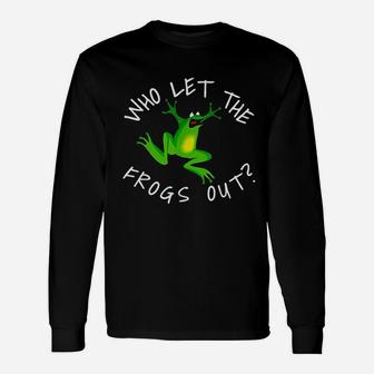 Who Let The Frogs Out Unisex Long Sleeve | Crazezy AU