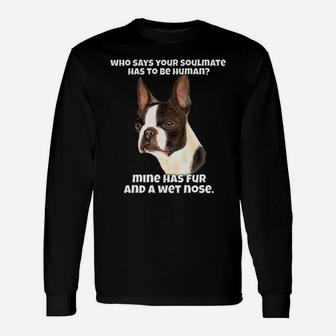Who Says Your Soulmate Has To Be Human Boston Terrier Dog Unisex Long Sleeve | Crazezy