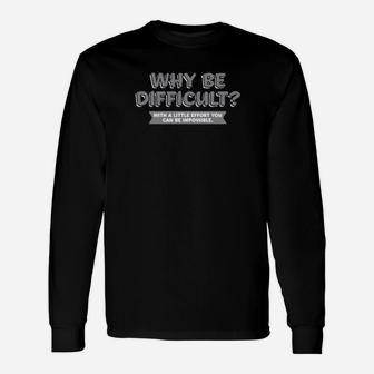 Why Be Difficult With A Little Effort You Can Be Impossible Long Sleeve T-Shirt - Monsterry