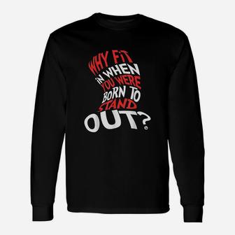 Why Fit In When You Were Born To Stand Out Unisex Long Sleeve | Crazezy