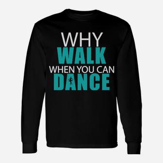 Why Walk When You Can Dance Long Sleeve T-Shirt - Monsterry UK