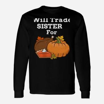 Will Trade Sister For Turkey & Pumpkin Pie Thanksgiving Unisex Long Sleeve | Crazezy AU
