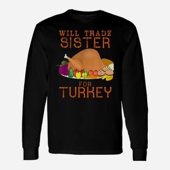 Will Trade Sister For Turkey Cute Thanksgiving Christmas Unisex Long Sleeve | Crazezy