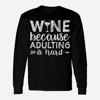 Wine Because Adulting Is Hard Wine Lover Long Sleeve T-Shirt - Thegiftio UK