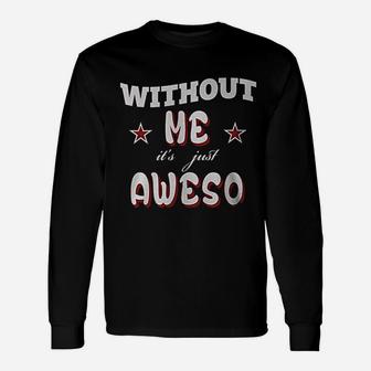 Without Me Awesome Unisex Long Sleeve | Crazezy
