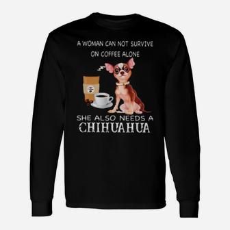 A Woman Can Not Survive On Coffee Alone She Also Needs A Chihuahua Long Sleeve T-Shirt - Monsterry