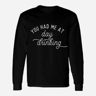 Women You Had Me At Day Drinking Unisex Long Sleeve | Crazezy AU