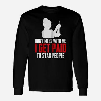 Womens Dont Mess With Me I Get Paid To Stab People Funny Nurse Gift Unisex Long Sleeve | Crazezy