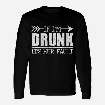 Womens If Im Drunk Its Her Fault Funny Best Friend Unisex Long Sleeve | Crazezy UK