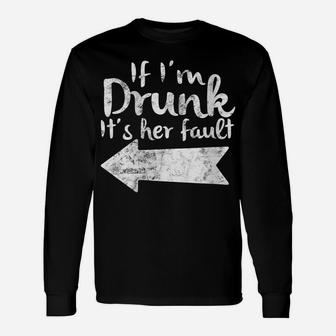 Womens If Im Drunk Its Her Fault Matching Best Friend Gift Drinking Unisex Long Sleeve | Crazezy