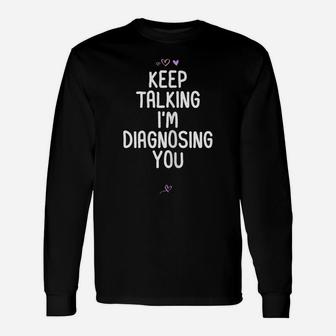 Womens Keep Talking I'm Diagnosing You - Unique Gift For Friend Unisex Long Sleeve | Crazezy