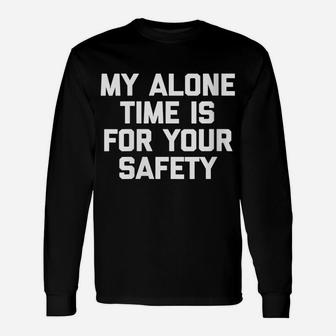Womens My Alone Time Is For Your Safety Funny Saying Humor Unisex Long Sleeve | Crazezy