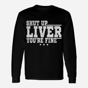 Womens St Patrick's Day - Shut Up Liver You're Fine Unisex Long Sleeve | Crazezy