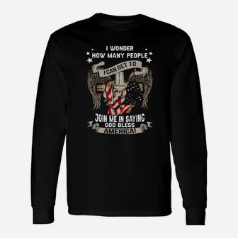 I Wonder How Many People I Can Get To Join Me In Saying God Bless America Long Sleeve T-Shirt - Monsterry DE