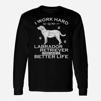 I Work Hard So My Labrador Retriever Can Have A Better Life Long Sleeve T-Shirt - Monsterry