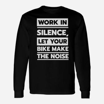 Work In Silence Let Your Bike Make The Noise Long Sleeve T-Shirt - Monsterry