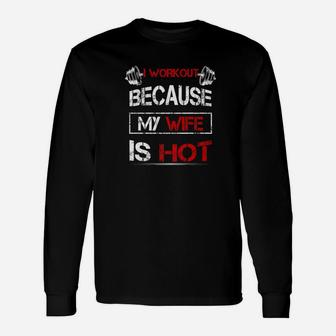 I Workout Because My Wife Is Hot Gym Fitness Lover Long Sleeve T-Shirt - Thegiftio UK