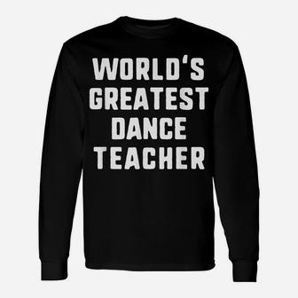 World's Greatest Dance Teacher Gift Unisex Long Sleeve | Crazezy UK