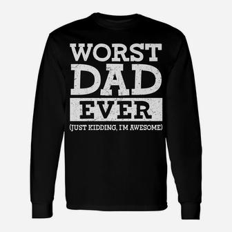 Worst Dad Ever Just Kidding I'm Awesome Father's Day Unisex Long Sleeve | Crazezy