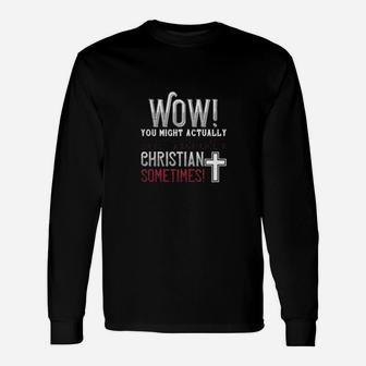 Wow You Might Actually Have To Act Like A Christian Sometimes Long Sleeve T-Shirt - Monsterry