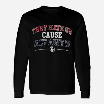 They Hate Us Cause They Aint Us Long Sleeve T-Shirt - Thegiftio