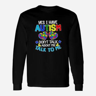 Yes I Am Have Autism Dont Talk About Me Talk To Me Long Sleeve T-Shirt - Monsterry