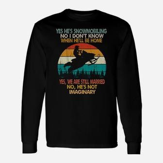 Yes He's Snowmobiling No I Don't Know When He'll Be Home Unisex Long Sleeve | Crazezy CA