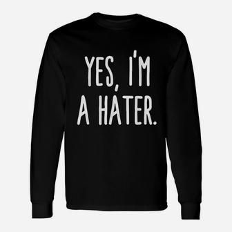 Yes I Am A Hater Unisex Long Sleeve | Crazezy DE