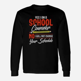 Yes I Am A School Counselor No I Will Not Change Your Schedule Unisex Long Sleeve | Crazezy DE