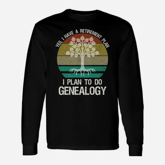 Yes I Have A Retirement Plan I Plan To Do Genealogy Funny Unisex Long Sleeve | Crazezy