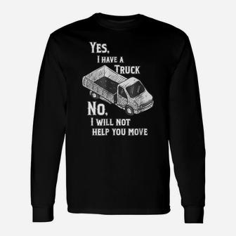 Yes I Have A Truck, No I Will Not Help You Move Unisex Long Sleeve | Crazezy