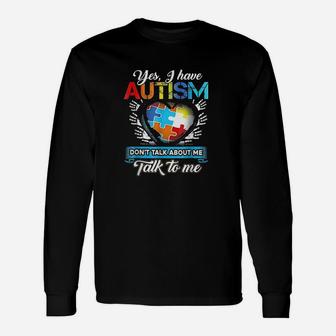Yes I Have Autis Dont Talk About Me Talk To Me T Unisex Long Sleeve | Crazezy