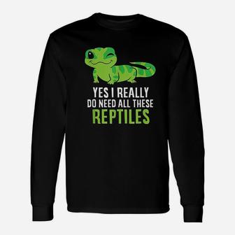 Yes I Really Do Need All These Reptiles Unisex Long Sleeve | Crazezy