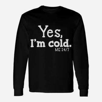 Yes I'm Cold Me 24 7 Always Cold Literally Freezing Funny Unisex Long Sleeve | Crazezy