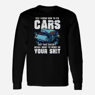 Yes I Know How To Fix Cars But That Doesn’t Mean I Want To Work Long Sleeve T-Shirt - Thegiftio UK