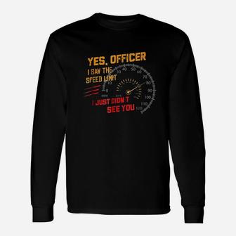 Yes Officer I Saw The Speed Limit Just Didnt See You Unisex Long Sleeve | Crazezy